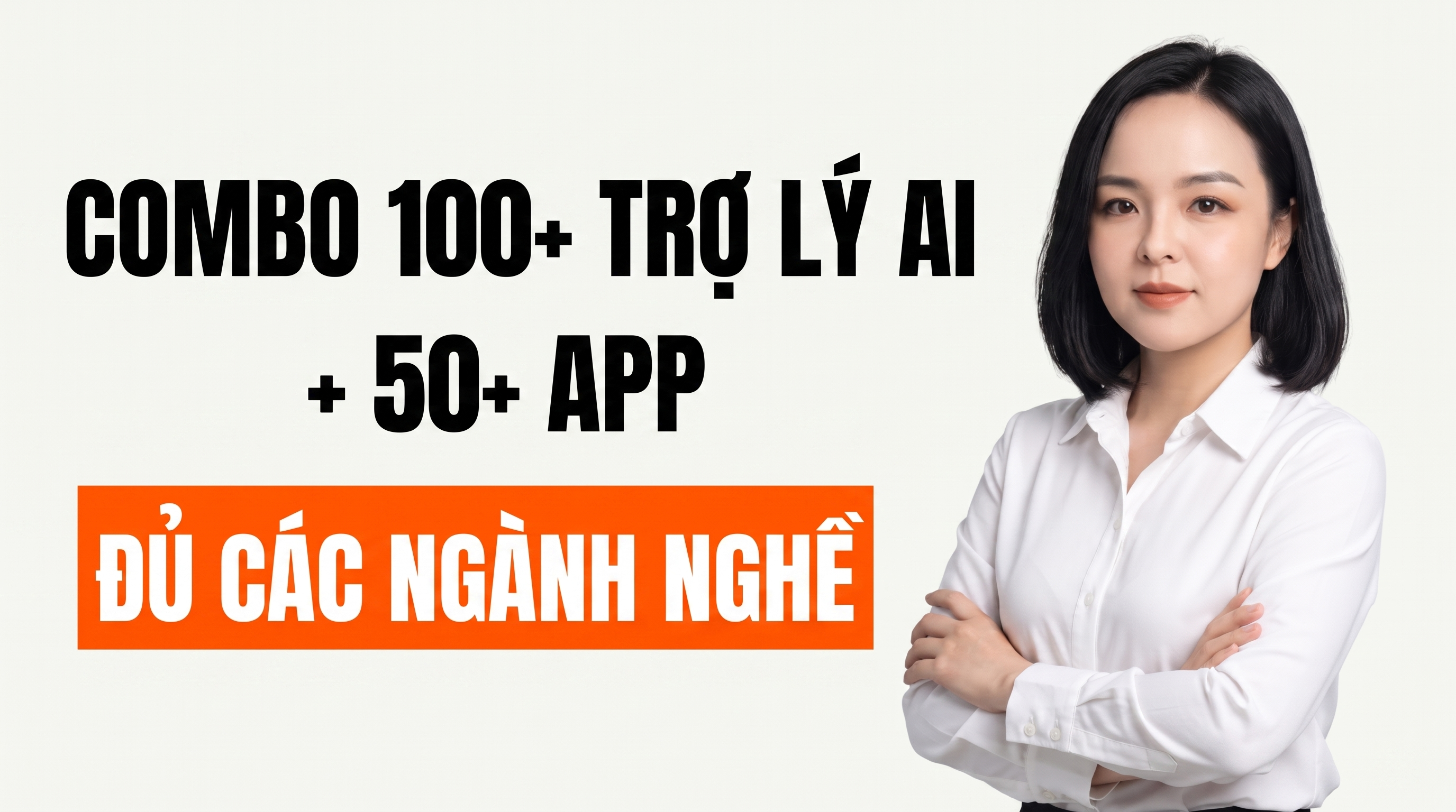 COMBO 100+ TRỢ LÝ AI + 50+ APP CHO ĐỦ CÁC NGÀNH NGHỀ