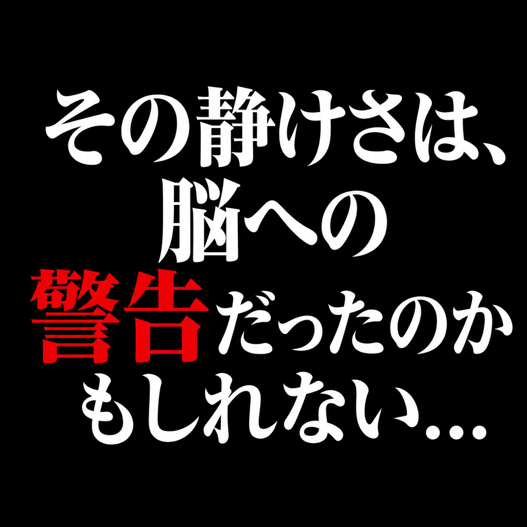 その静けさは脳への警告だったのかもしれない