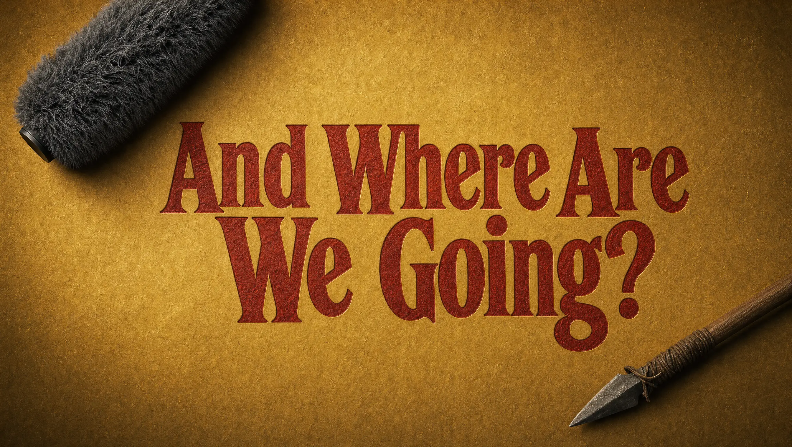 And where are we going?